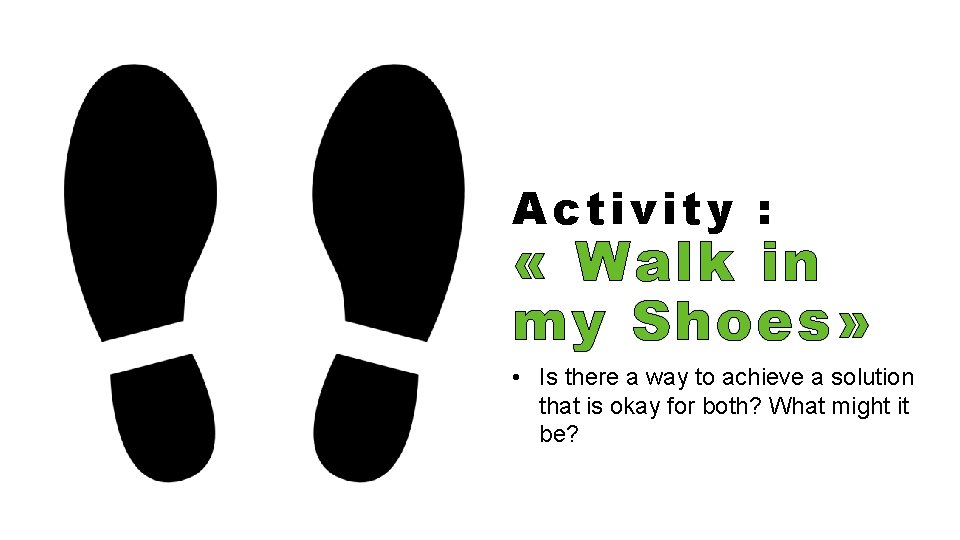 Activity : « Walk in my Shoes» • Is there a way to achieve