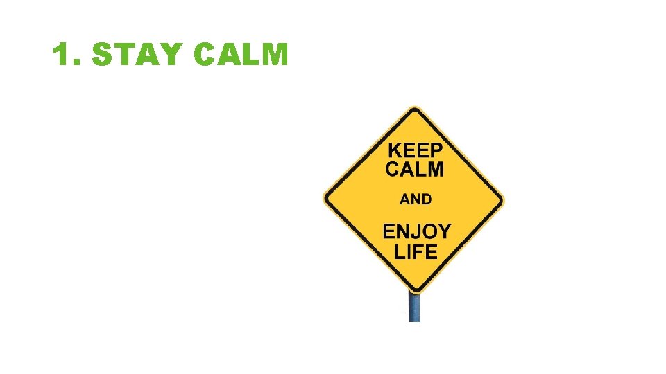 1. STAY CALM • Breathe, and take your time to respond. • Try not