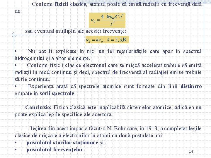 Conform fizicii clasice, atomul poate să emită radiaţii cu frecvenţă dată de: sau eventual