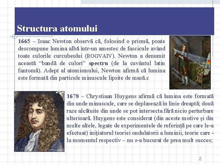 Structura atomului 1665 – Isaac Newton observă că, folosind o prismă, poate descompune lumina