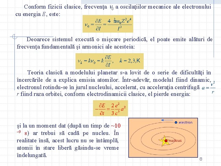 Conform fizicii clasice, frecvenţa 0 a oscilaţiilor mecanice ale electronului cu energia E, este: