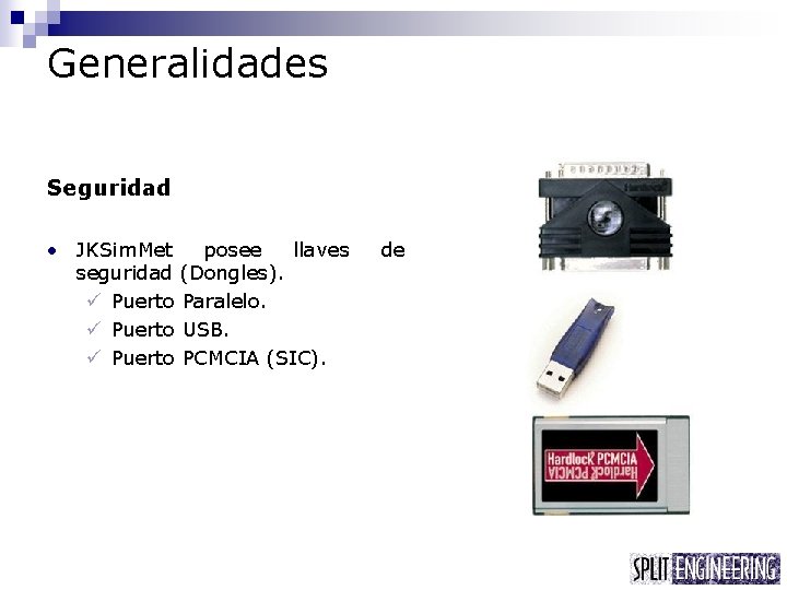 Generalidades Seguridad • JKSim. Met posee llaves seguridad (Dongles). ü Puerto Paralelo. ü Puerto