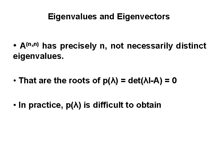 Eigenvalues and Eigenvectors • A(nxn) has precisely n, not necessarily distinct eigenvalues. • That