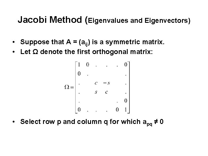 Jacobi Method (Eigenvalues and Eigenvectors) • Suppose that A = (aij) is a symmetric