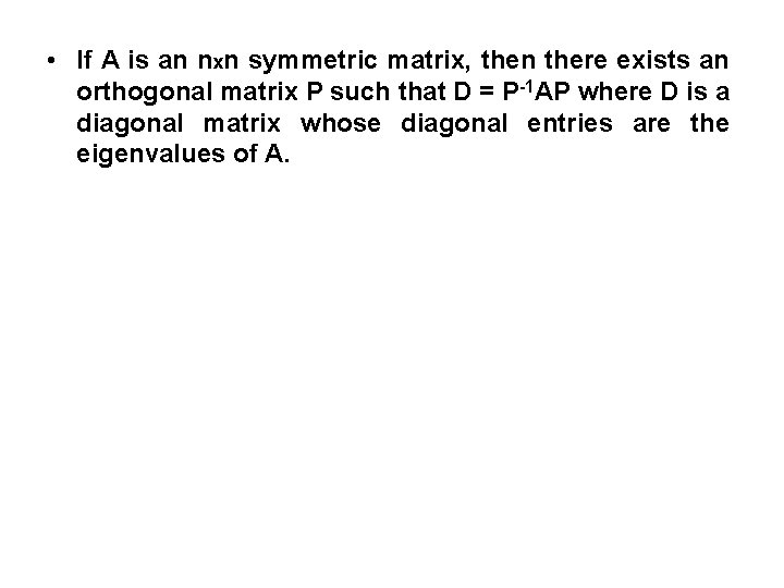  • If A is an nxn symmetric matrix, then there exists an orthogonal