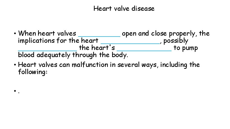 Heart valve disease • When heart valves _____ open and close properly, the implications