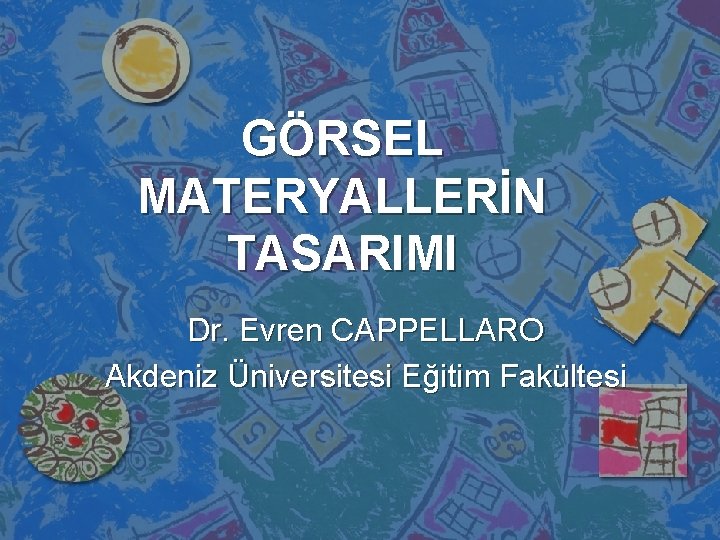 GÖRSEL MATERYALLERİN TASARIMI Dr. Evren CAPPELLARO Akdeniz Üniversitesi Eğitim Fakültesi GÖRSEL MATERYALLERİN TASARIMI Dr. Evren CAPPELLARO Akdeniz Üniversitesi Eğitim Fakültesi