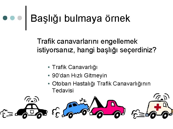 Başlığı bulmaya örnek Trafik canavarlarını engellemek istiyorsanız, hangi başlığı seçerdiniz? • Trafik Canavarlığı • Başlığı bulmaya örnek Trafik canavarlarını engellemek istiyorsanız, hangi başlığı seçerdiniz? • Trafik Canavarlığı •