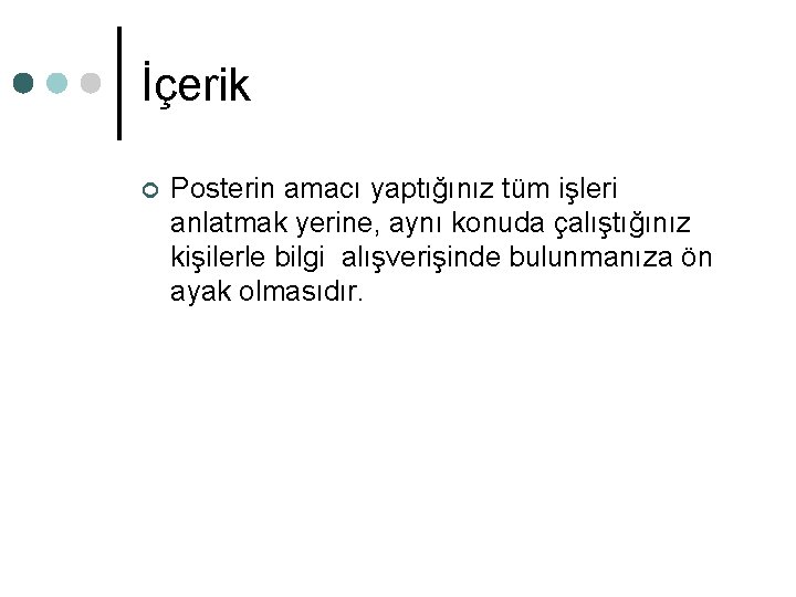 İçerik ¢ Posterin amacı yaptığınız tüm işleri anlatmak yerine, aynı konuda çalıştığınız kişilerle bilgi İçerik ¢ Posterin amacı yaptığınız tüm işleri anlatmak yerine, aynı konuda çalıştığınız kişilerle bilgi