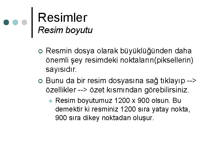Resimler Resim boyutu ¢ ¢ Resmin dosya olarak büyüklüğünden daha önemli şey resimdeki noktaların(piksellerin) Resimler Resim boyutu ¢ ¢ Resmin dosya olarak büyüklüğünden daha önemli şey resimdeki noktaların(piksellerin)