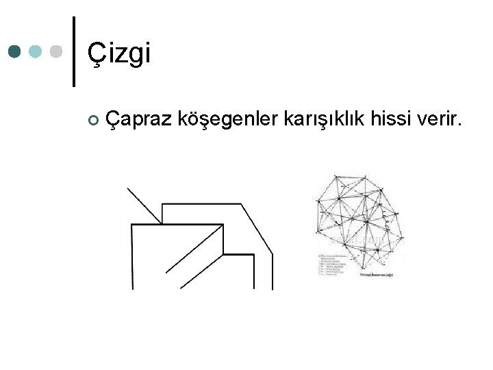 Çizgi ¢ Çapraz köşegenler karışıklık hissi verir. Çizgi ¢ Çapraz köşegenler karışıklık hissi verir.