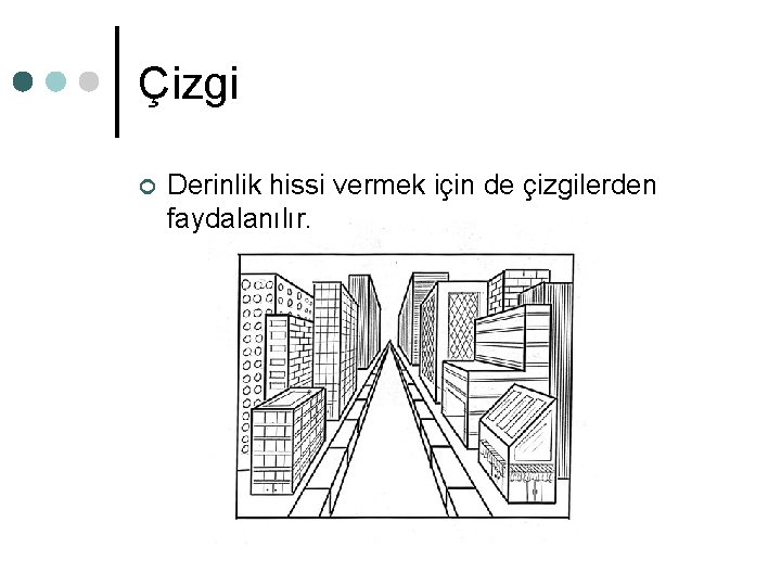 Çizgi ¢ Derinlik hissi vermek için de çizgilerden faydalanılır. Çizgi ¢ Derinlik hissi vermek için de çizgilerden faydalanılır.