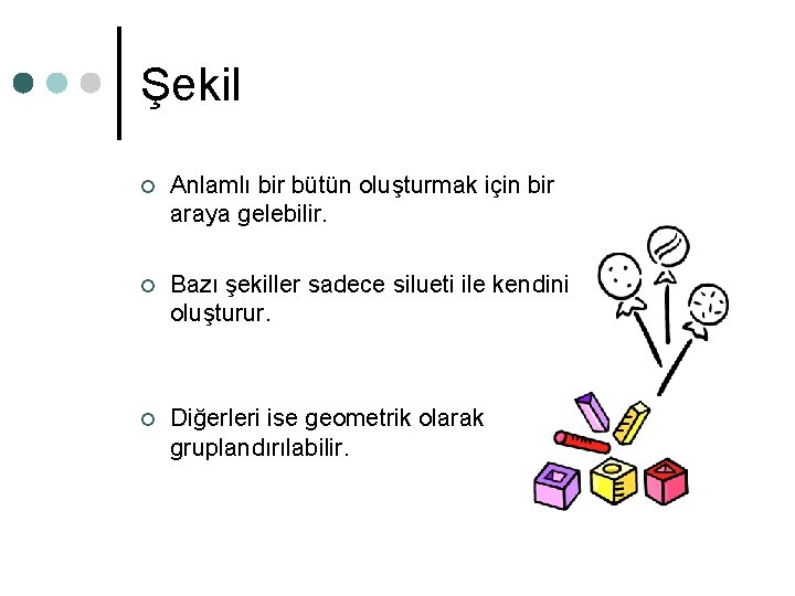 Şekil ¢ Anlamlı bir bütün oluşturmak için bir araya gelebilir. ¢ Bazı şekiller sadece Şekil ¢ Anlamlı bir bütün oluşturmak için bir araya gelebilir. ¢ Bazı şekiller sadece