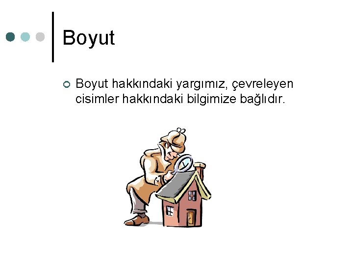 Boyut ¢ Boyut hakkındaki yargımız, çevreleyen cisimler hakkındaki bilgimize bağlıdır. Boyut ¢ Boyut hakkındaki yargımız, çevreleyen cisimler hakkındaki bilgimize bağlıdır.