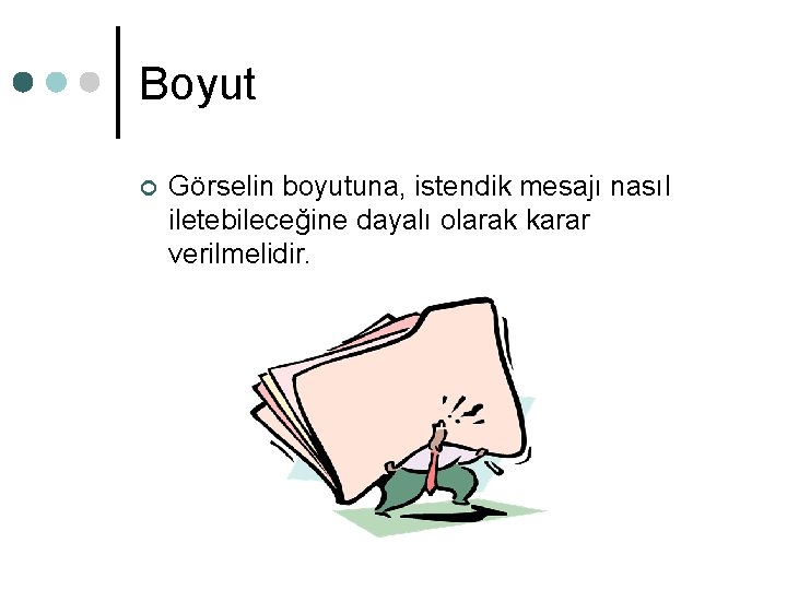 Boyut ¢ Görselin boyutuna, istendik mesajı nasıl iletebileceğine dayalı olarak karar verilmelidir. Boyut ¢ Görselin boyutuna, istendik mesajı nasıl iletebileceğine dayalı olarak karar verilmelidir.