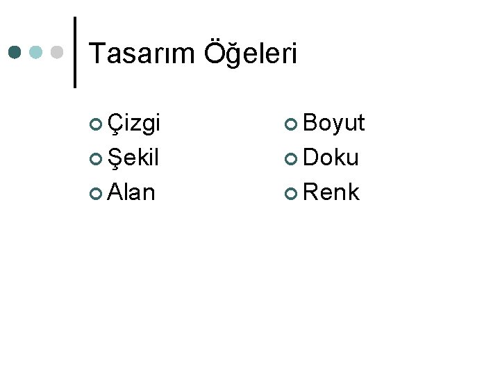 Tasarım Öğeleri ¢ Çizgi ¢ Boyut ¢ Şekil ¢ Doku ¢ Alan ¢ Renk Tasarım Öğeleri ¢ Çizgi ¢ Boyut ¢ Şekil ¢ Doku ¢ Alan ¢ Renk