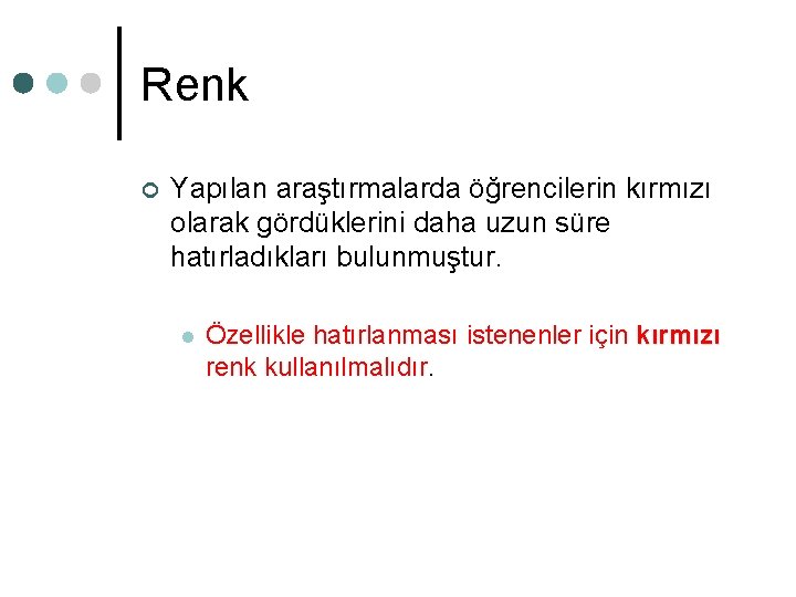 Renk ¢ Yapılan araştırmalarda öğrencilerin kırmızı olarak gördüklerini daha uzun süre hatırladıkları bulunmuştur. l Renk ¢ Yapılan araştırmalarda öğrencilerin kırmızı olarak gördüklerini daha uzun süre hatırladıkları bulunmuştur. l