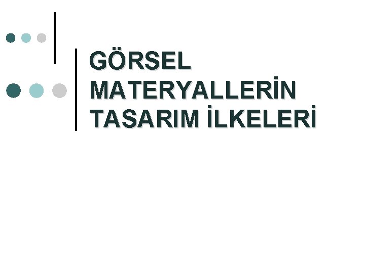 GÖRSEL MATERYALLERİN TASARIM İLKELERİ GÖRSEL MATERYALLERİN TASARIM İLKELERİ