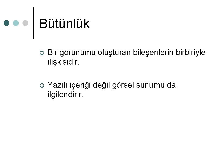 Bütünlük ¢ Bir görünümü oluşturan bileşenlerin birbiriyle ilişkisidir. ¢ Yazılı içeriği değil görsel sunumu Bütünlük ¢ Bir görünümü oluşturan bileşenlerin birbiriyle ilişkisidir. ¢ Yazılı içeriği değil görsel sunumu