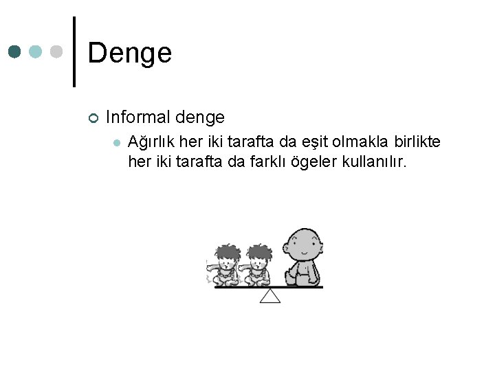 Denge ¢ Informal denge l Ağırlık her iki tarafta da eşit olmakla birlikte her Denge ¢ Informal denge l Ağırlık her iki tarafta da eşit olmakla birlikte her