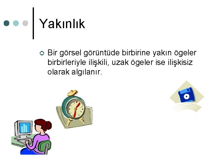 Yakınlık ¢ Bir görsel görüntüde birbirine yakın ögeler birbirleriyle ilişkili, uzak ögeler ise ilişkisiz Yakınlık ¢ Bir görsel görüntüde birbirine yakın ögeler birbirleriyle ilişkili, uzak ögeler ise ilişkisiz