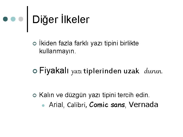 Diğer İlkeler ¢ İkiden fazla farklı yazı tipini birlikte kullanmayın. ¢ Fiyakalı yazı tiplerinden Diğer İlkeler ¢ İkiden fazla farklı yazı tipini birlikte kullanmayın. ¢ Fiyakalı yazı tiplerinden