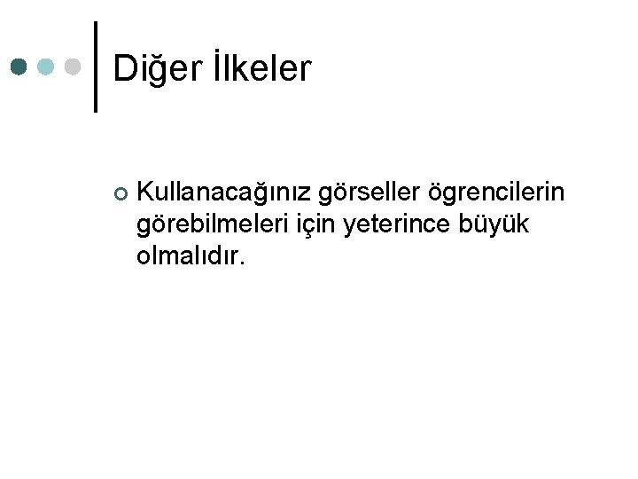 Diğer İlkeler ¢ Kullanacağınız görseller ögrencilerin görebilmeleri için yeterince büyük olmalıdır. Diğer İlkeler ¢ Kullanacağınız görseller ögrencilerin görebilmeleri için yeterince büyük olmalıdır.