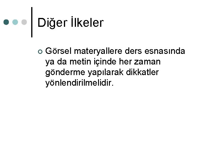 Diğer İlkeler ¢ Görsel materyallere ders esnasında ya da metin içinde her zaman gönderme Diğer İlkeler ¢ Görsel materyallere ders esnasında ya da metin içinde her zaman gönderme
