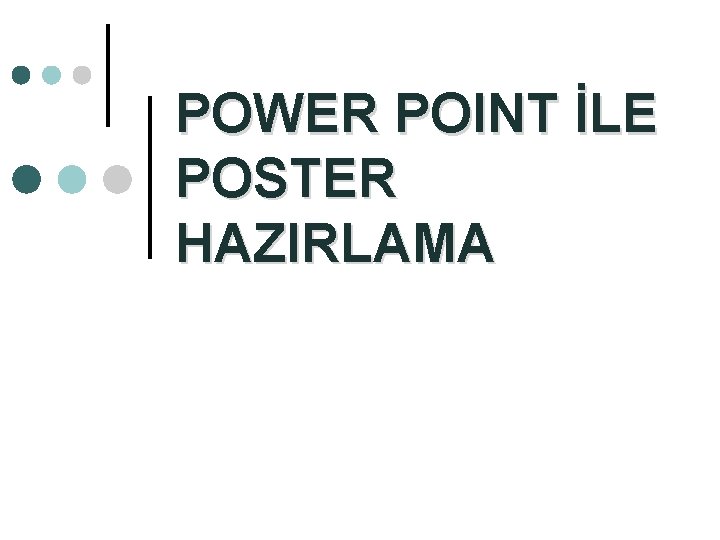 POWER POINT İLE POSTER HAZIRLAMA POWER POINT İLE POSTER HAZIRLAMA