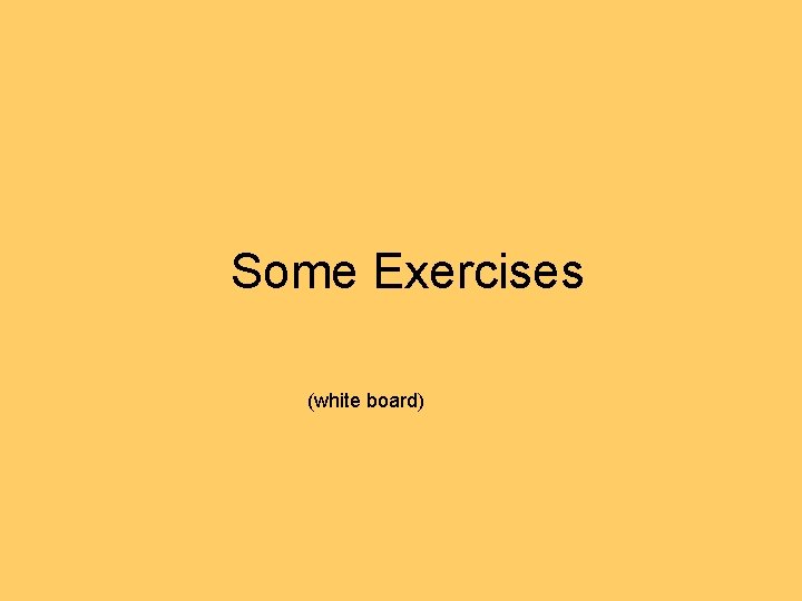 Some Exercises (white board) 