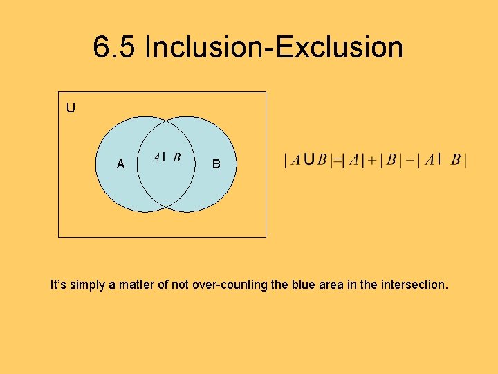 6. 5 Inclusion-Exclusion U A A B It’s simply a matter of not over-counting