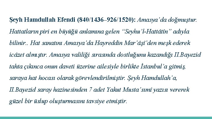 Şeyh Hamdullah Efendi (840/1436– 926/1520): Amasya’da doğmuştur. Hattatların piri en büyüğü anlamına gelen “Seyhu’l-Hattâtîn”