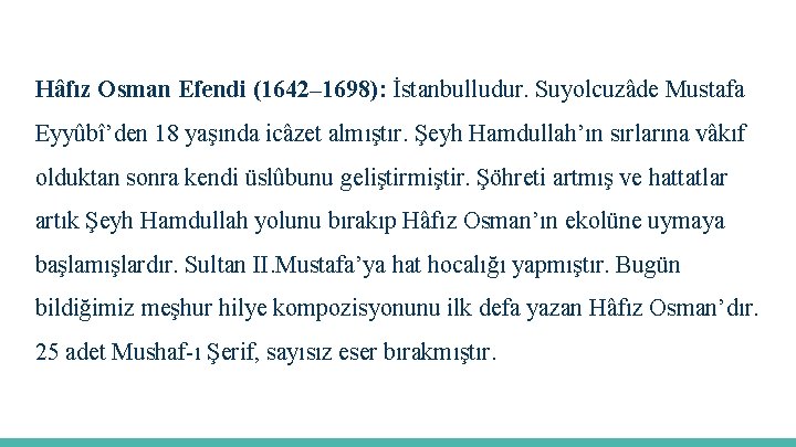 Hâfız Osman Efendi (1642– 1698): İstanbulludur. Suyolcuzâde Mustafa Eyyûbî’den 18 yaşında icâzet almıştır. Şeyh