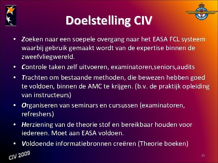 Doelstelling CIV • Zoeken naar een soepele overgang naar het EASA FCL systeem waarbij