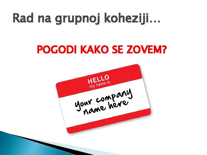 Rad na grupnoj koheziji… POGODI KAKO SE ZOVEM? 