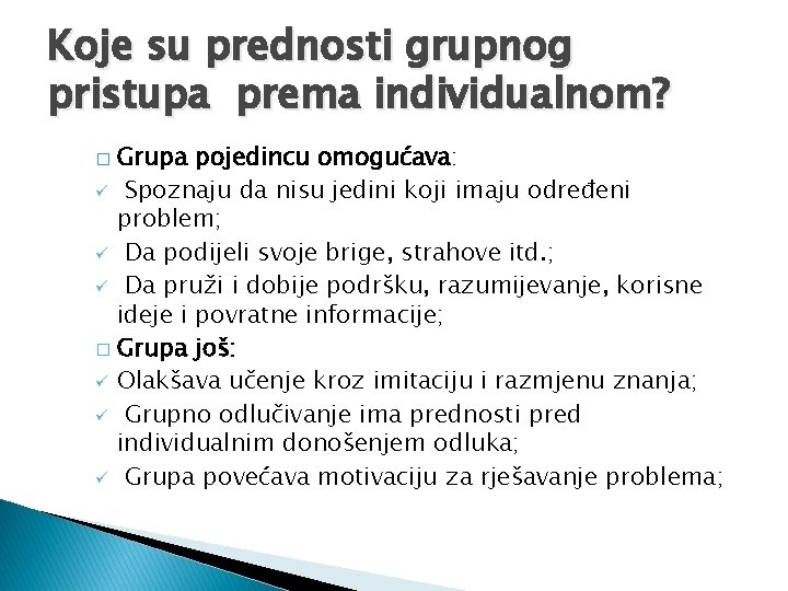 Koje su prednosti grupnog pristupa prema individualnom? Grupa pojedincu omogućava: ü Spoznaju da nisu