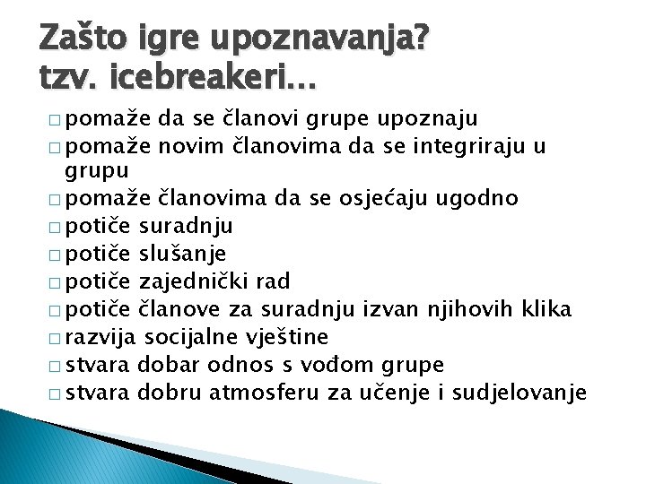 Zašto igre upoznavanja? tzv. icebreakeri… � pomaže da se članovi grupe upoznaju � pomaže