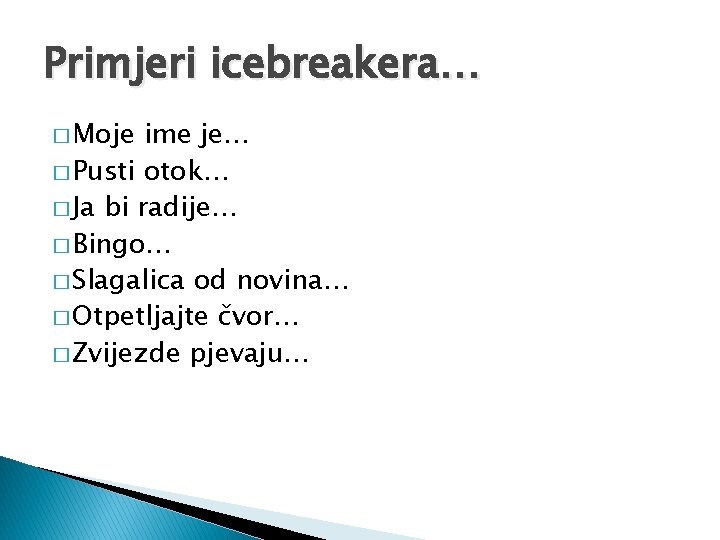 Primjeri icebreakera… � Moje ime je… � Pusti otok… � Ja bi radije… �