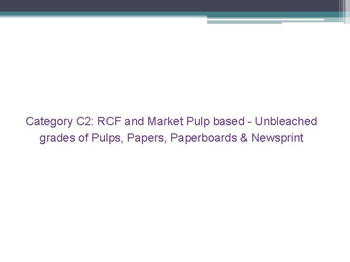 Category C 2: RCF and Market Pulp based - Unbleached grades of Pulps, Paperboards