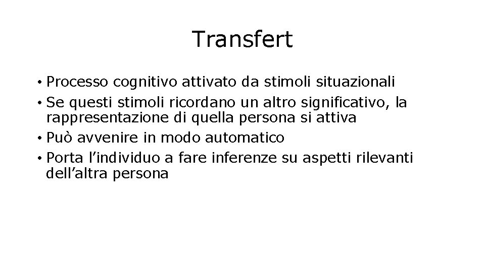 Transfert • Processo cognitivo attivato da stimoli situazionali • Se questi stimoli ricordano un