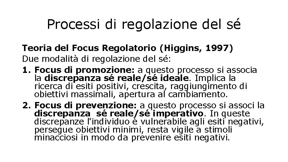 Processi di regolazione del sé Teoria del Focus Regolatorio (Higgins, 1997) Due modalità di Processi di regolazione del sé Teoria del Focus Regolatorio (Higgins, 1997) Due modalità di