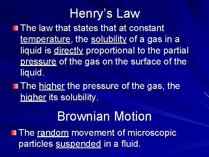 Henry’s Law The law that states that at constant temperature, the solubility of a