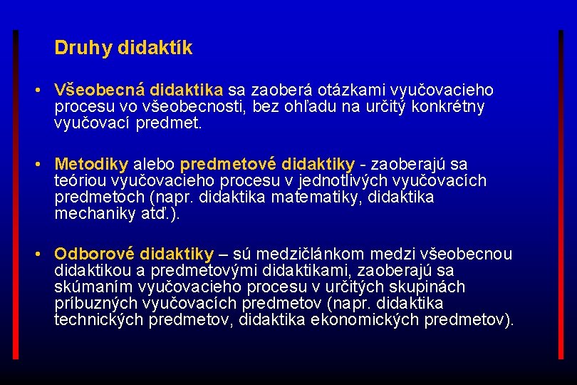  Druhy didaktík • Všeobecná didaktika sa zaoberá otázkami vyučovacieho procesu vo všeobecnosti, bez