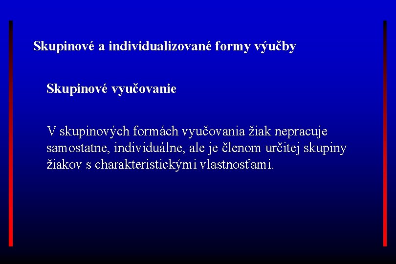 Skupinové a individualizované formy výučby Skupinové vyučovanie V skupinových formách vyučovania žiak nepracuje samostatne,