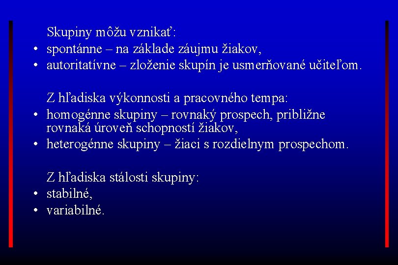 Skupiny môžu vznikať: • spontánne – na základe záujmu žiakov, • autoritatívne – zloženie