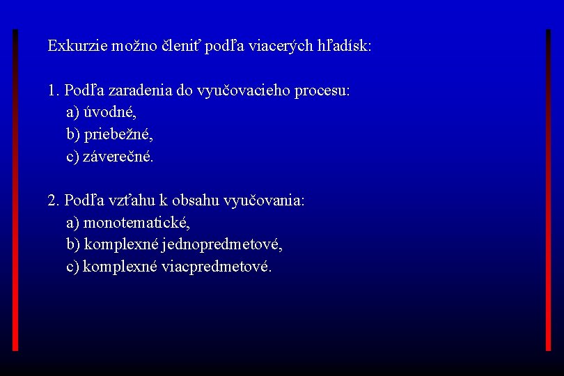 Exkurzie možno členiť podľa viacerých hľadísk: 1. Podľa zaradenia do vyučovacieho procesu: a) úvodné,