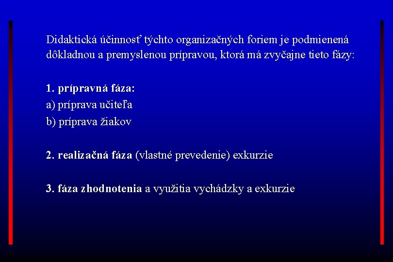 Didaktická účinnosť týchto organizačných foriem je podmienená dôkladnou a premyslenou prípravou, ktorá má zvyčajne