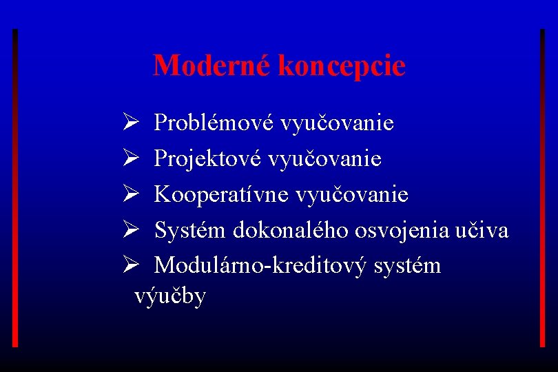 Moderné koncepcie Ø Problémové vyučovanie Ø Projektové vyučovanie Ø Kooperatívne vyučovanie Ø Systém dokonalého