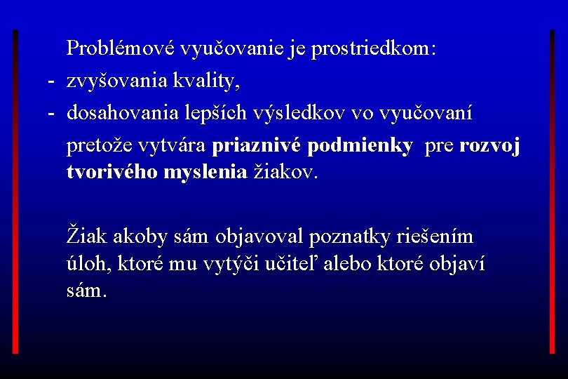 Problémové vyučovanie je prostriedkom: - zvyšovania kvality, - dosahovania lepších výsledkov vo vyučovaní pretože