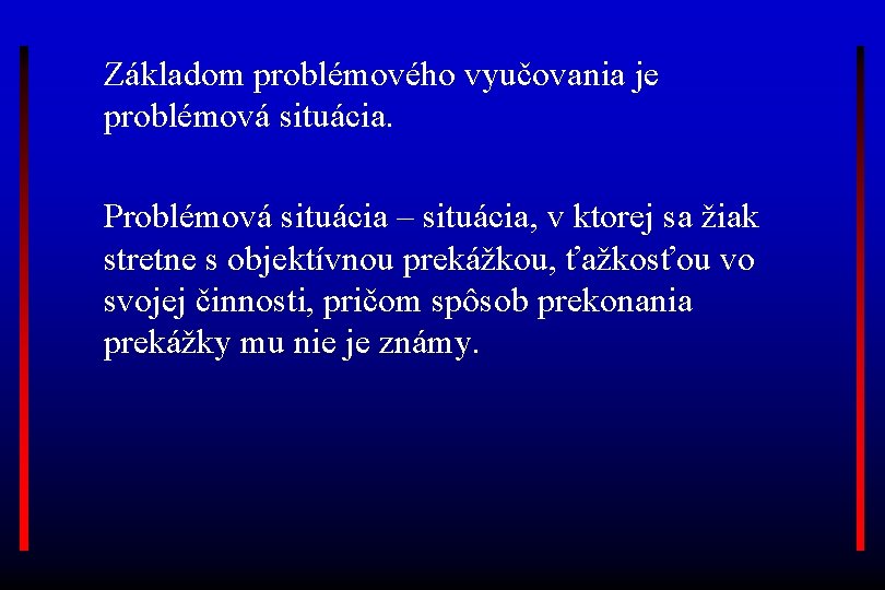 Základom problémového vyučovania je problémová situácia. Problémová situácia – situácia, v ktorej sa žiak